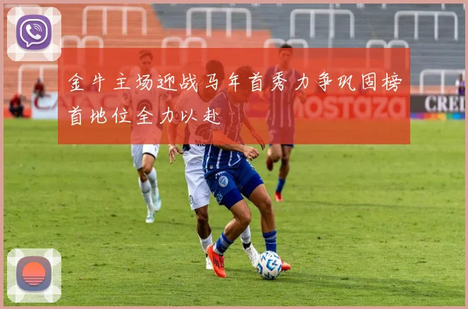 金牛主场迎战马年首秀力争巩固榜首地位全力以赴