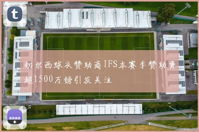 切尔西球衣赞助商IFS本赛季赞助费超1500万镑引发关注